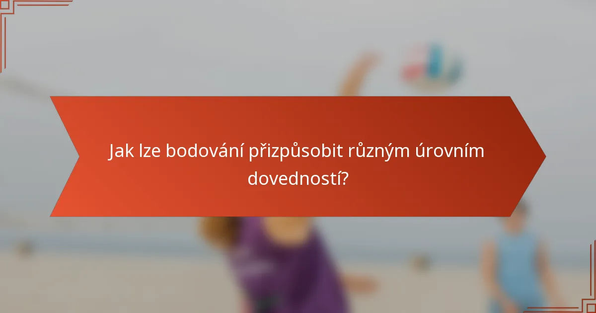 Jak lze bodování přizpůsobit různým úrovním dovedností?