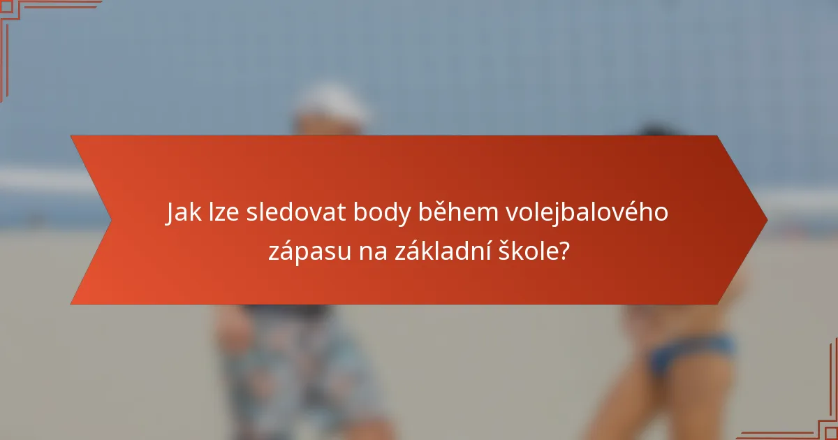Jak lze sledovat body během volejbalového zápasu na základní škole?