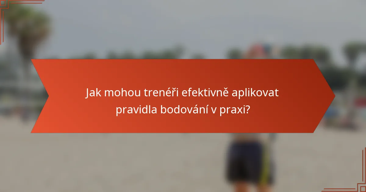 Jak mohou trenéři efektivně aplikovat pravidla bodování v praxi?