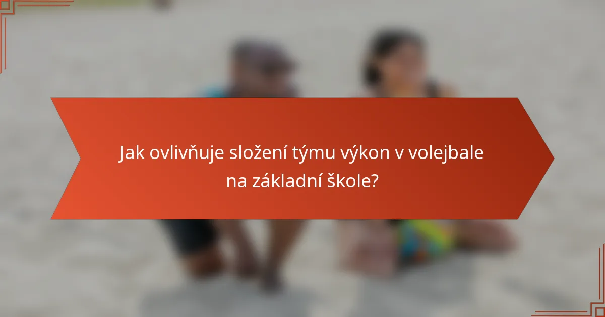 Jak ovlivňuje složení týmu výkon v volejbale na základní škole?