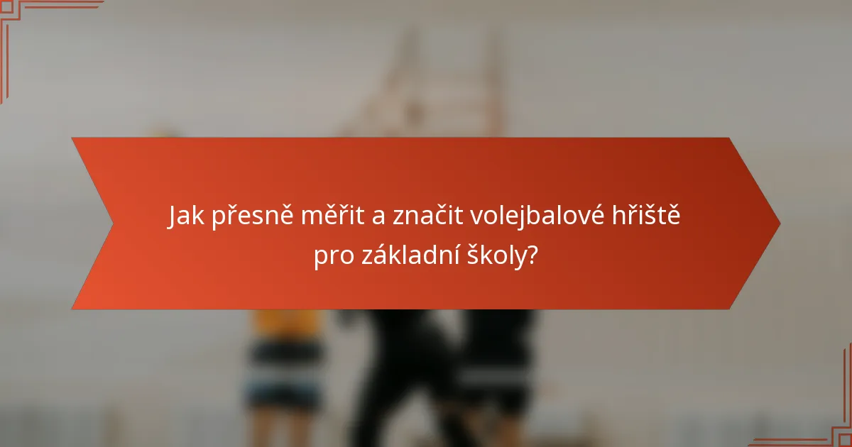 Jak přesně měřit a značit volejbalové hřiště pro základní školy?