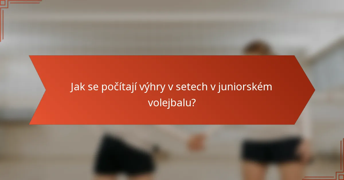 Jak se počítají výhry v setech v juniorském volejbalu?