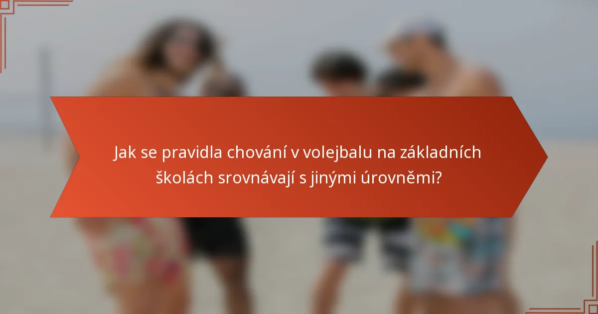 Jak se pravidla chování v volejbalu na základních školách srovnávají s jinými úrovněmi?