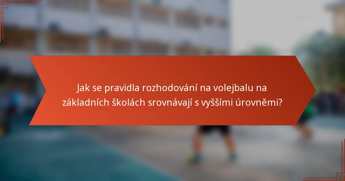 Jak se pravidla rozhodování na volejbalu na základních školách srovnávají s vyššími úrovněmi?