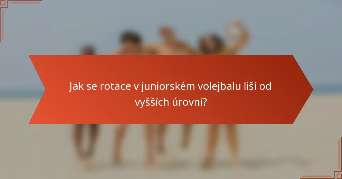 Jak se rotace v juniorském volejbalu liší od vyšších úrovní?