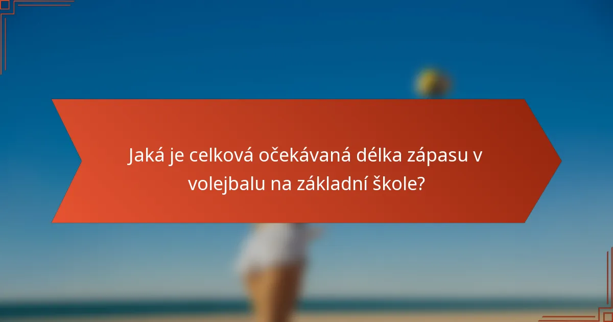 Jaká je celková očekávaná délka zápasu v volejbalu na základní škole?