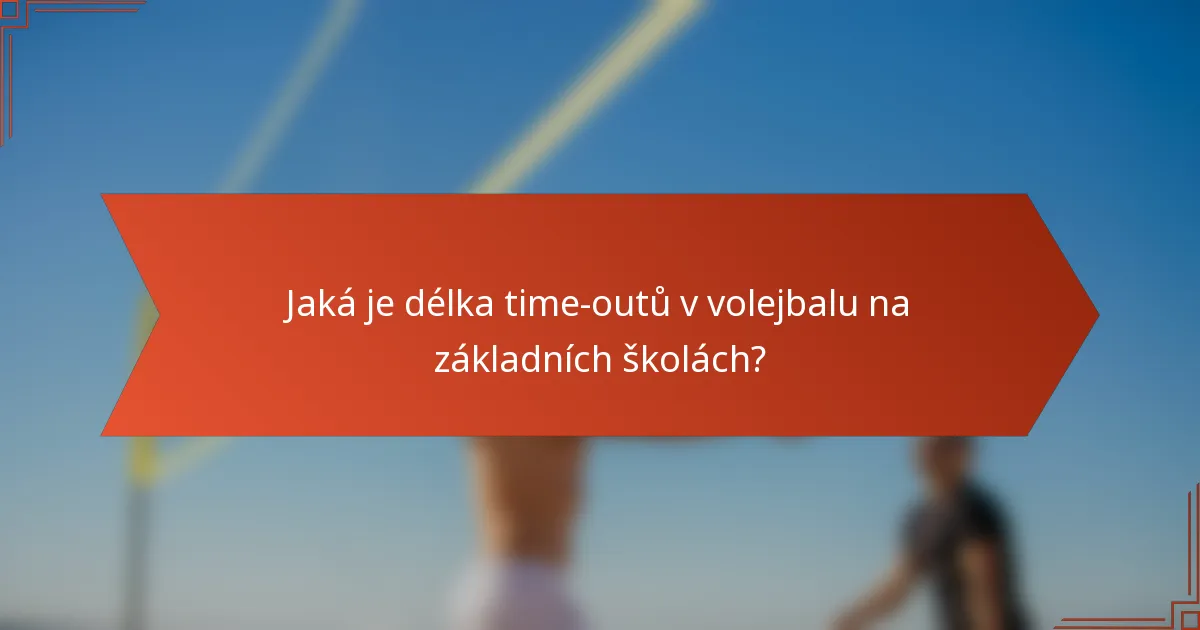 Jaká je délka time-outů v volejbalu na základních školách?