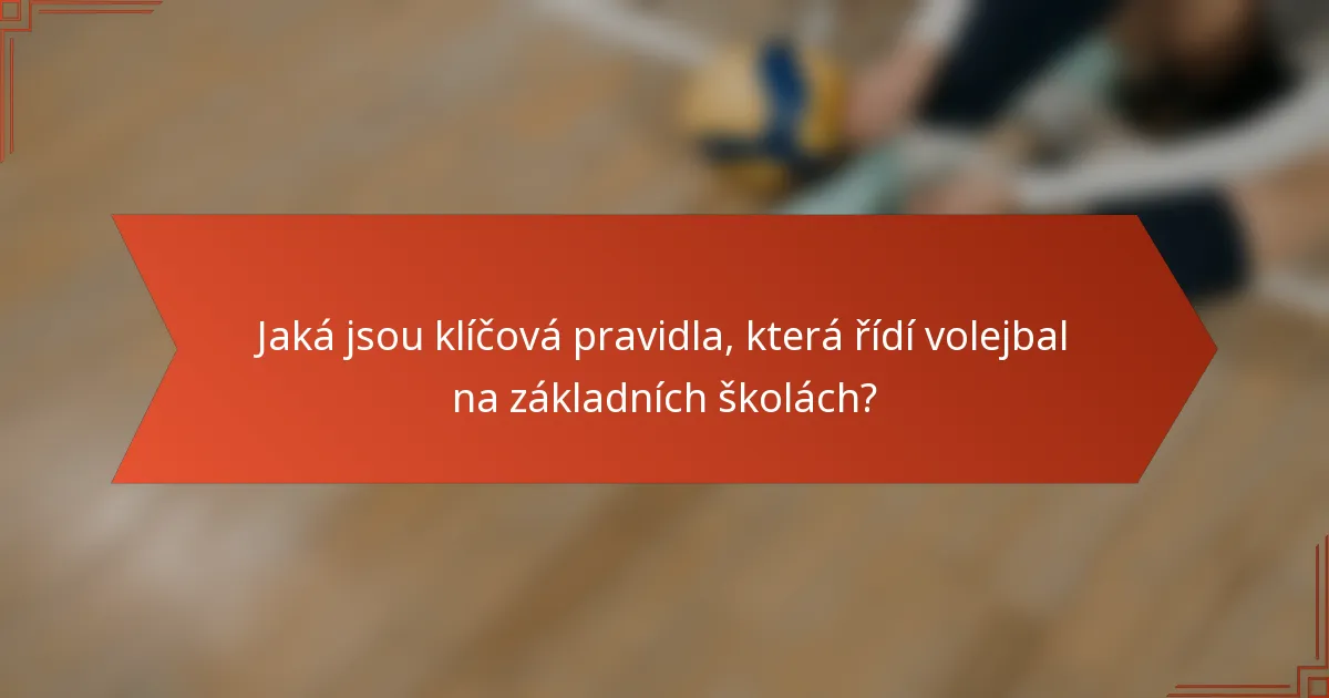Jaká jsou klíčová pravidla, která řídí volejbal na základních školách?