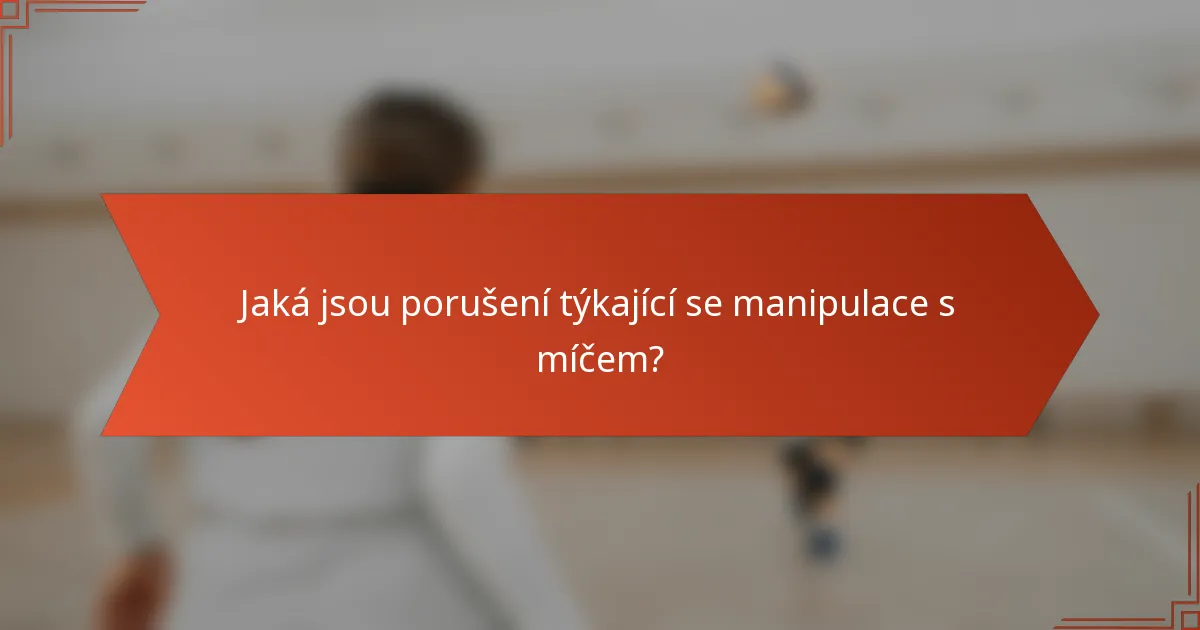 Jaká jsou porušení týkající se manipulace s míčem?