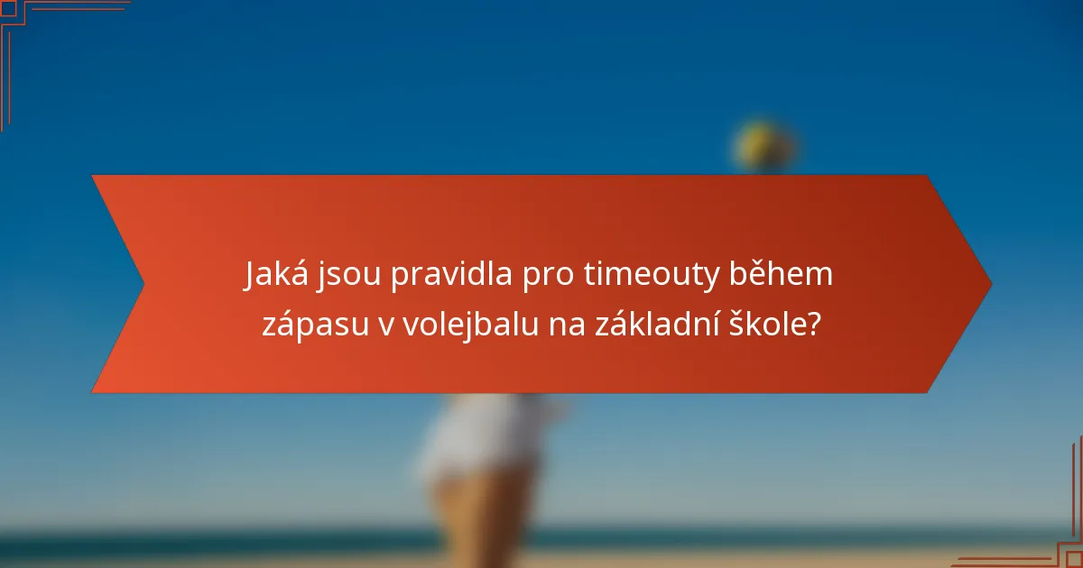 Jaká jsou pravidla pro timeouty během zápasu v volejbalu na základní škole?