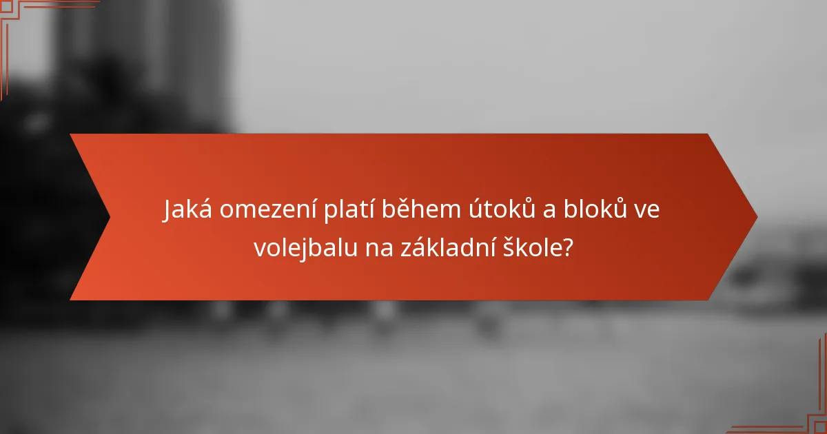 Jaká omezení platí během útoků a bloků ve volejbalu na základní škole?