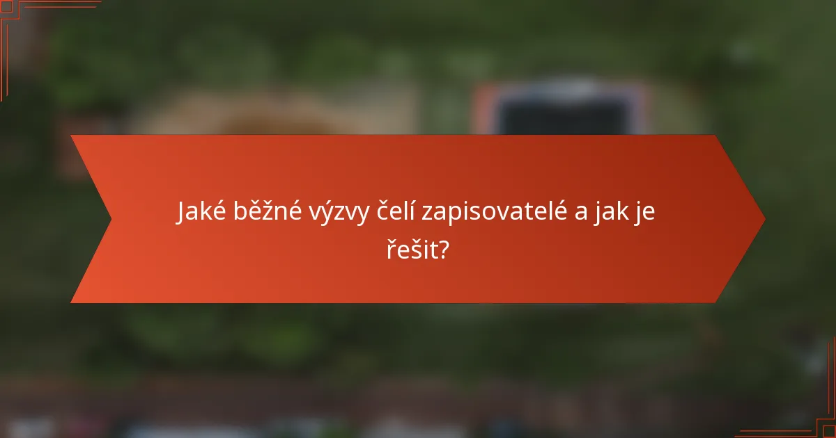 Jaké běžné výzvy čelí zapisovatelé a jak je řešit?