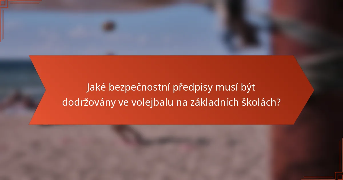 Jaké bezpečnostní předpisy musí být dodržovány ve volejbalu na základních školách?