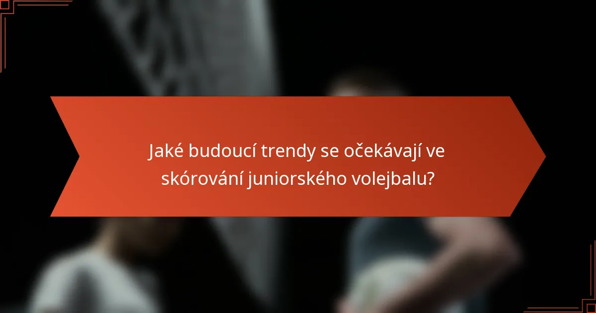 Jaké budoucí trendy se očekávají ve skórování juniorského volejbalu?