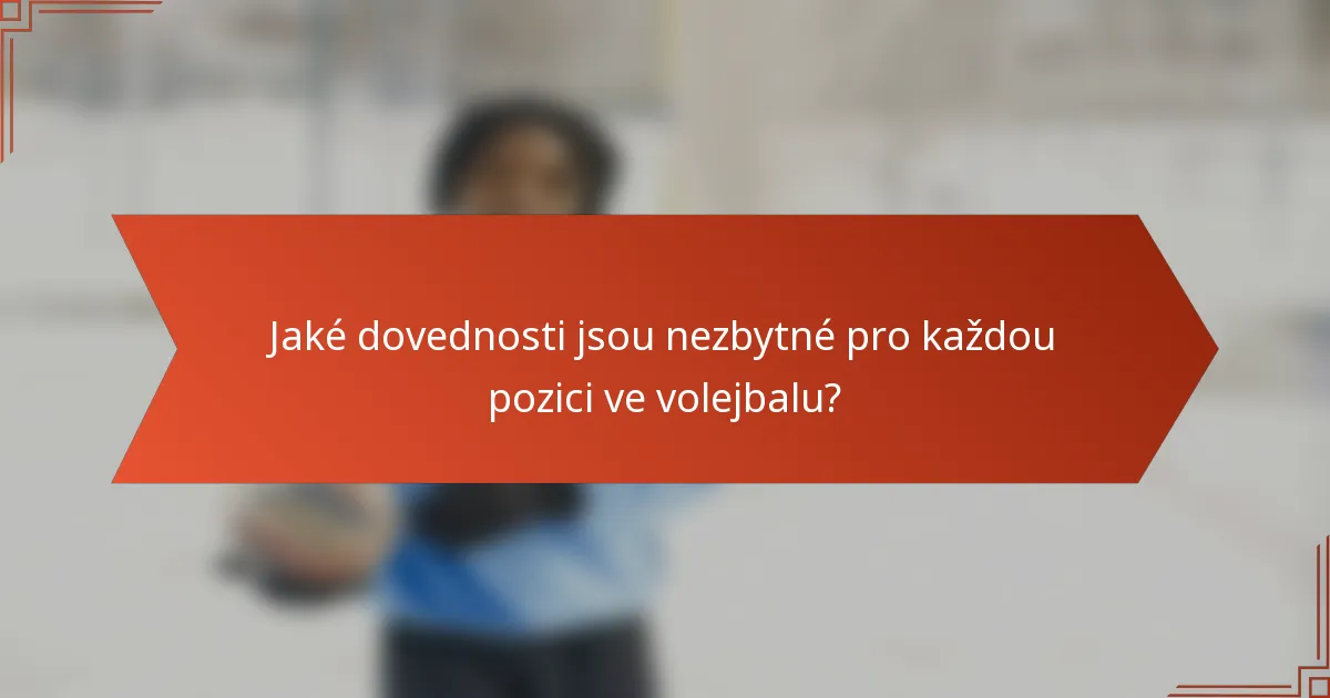 Jaké dovednosti jsou nezbytné pro každou pozici ve volejbalu?
