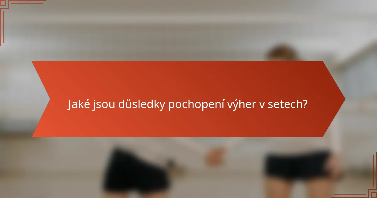 Jaké jsou důsledky pochopení výher v setech?