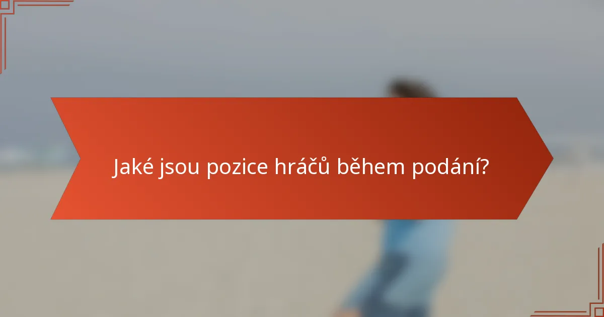 Jaké jsou pozice hráčů během podání?