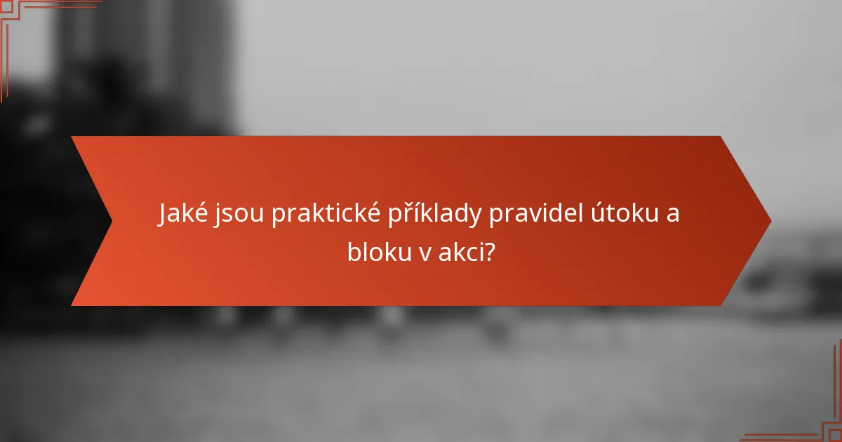 Jaké jsou praktické příklady pravidel útoku a bloku v akci?