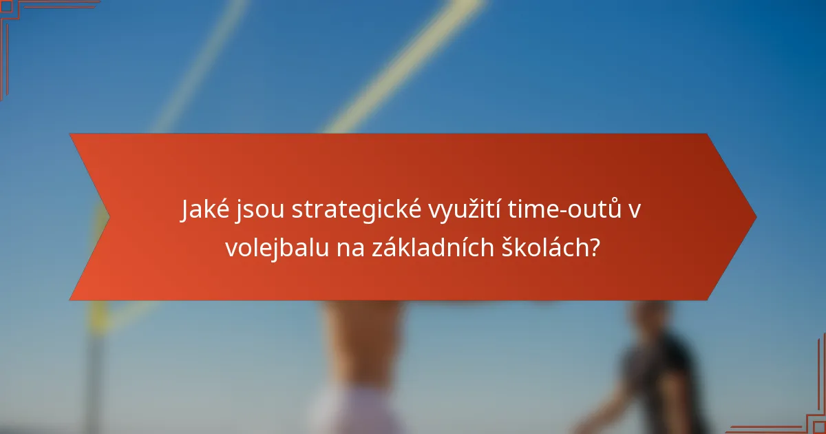 Jaké jsou strategické využití time-outů v volejbalu na základních školách?