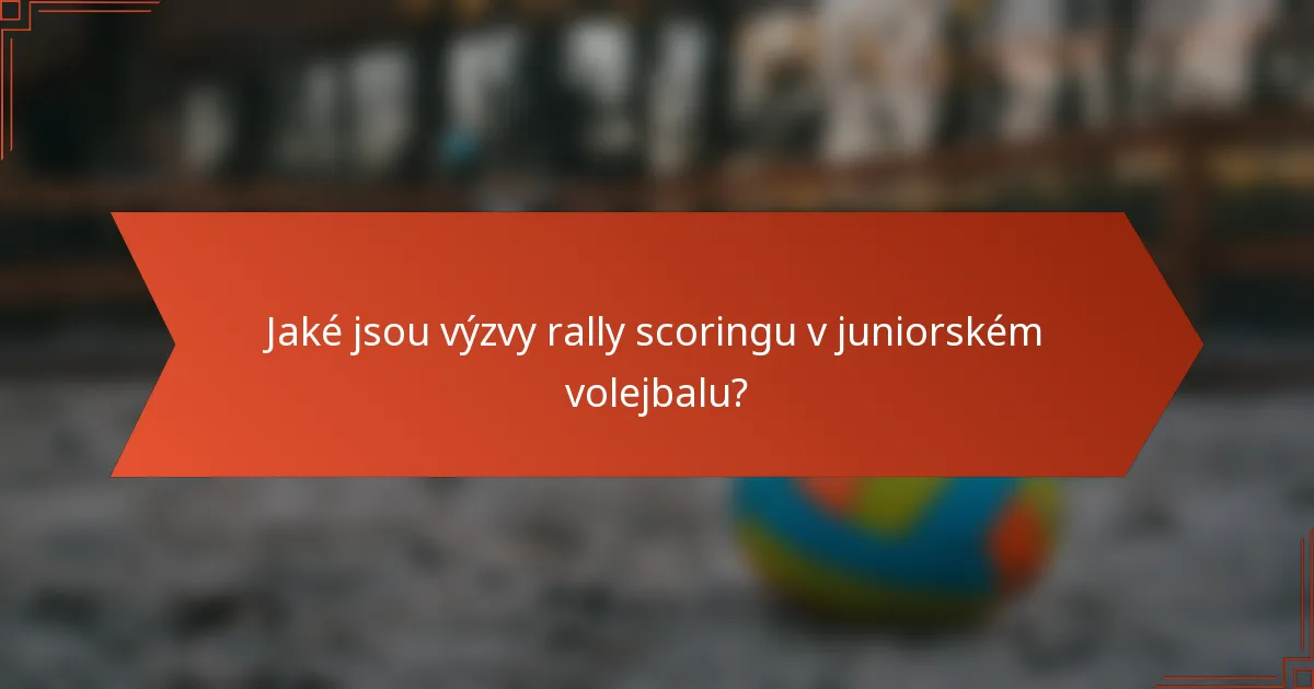 Jaké jsou výzvy rally scoringu v juniorském volejbalu?