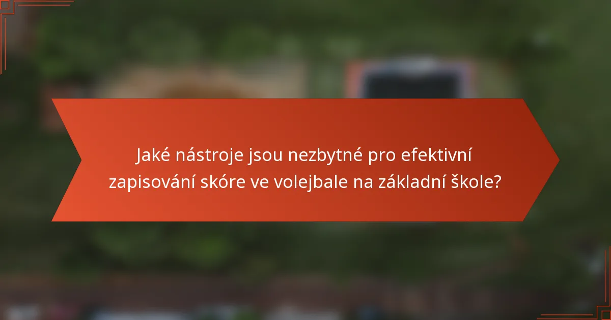 Jaké nástroje jsou nezbytné pro efektivní zapisování skóre ve volejbale na základní škole?