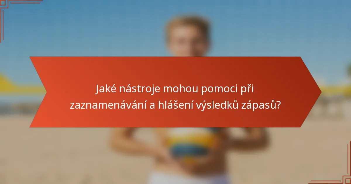 Jaké nástroje mohou pomoci při zaznamenávání a hlášení výsledků zápasů?