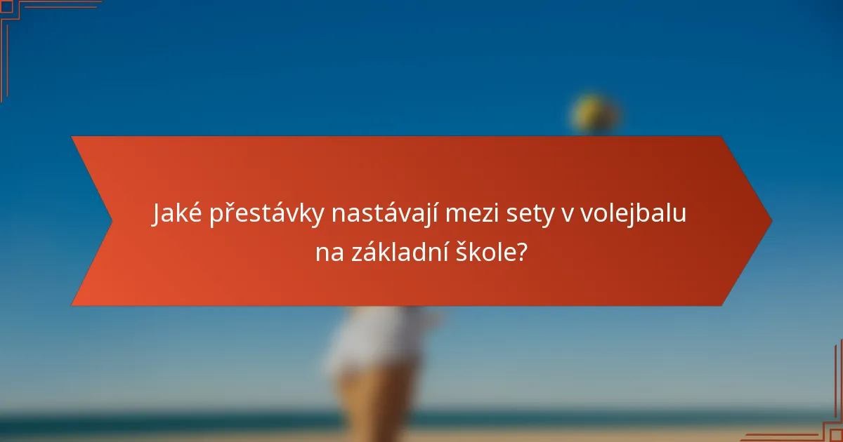 Jaké přestávky nastávají mezi sety v volejbalu na základní škole?