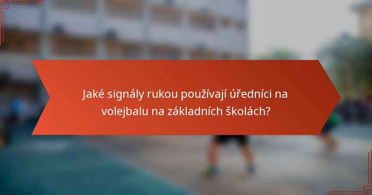 Jaké signály rukou používají úředníci na volejbalu na základních školách?
