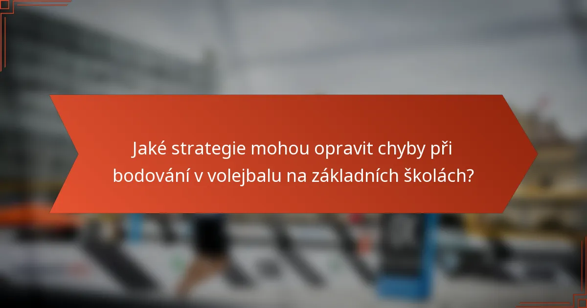 Jaké strategie mohou opravit chyby při bodování v volejbalu na základních školách?