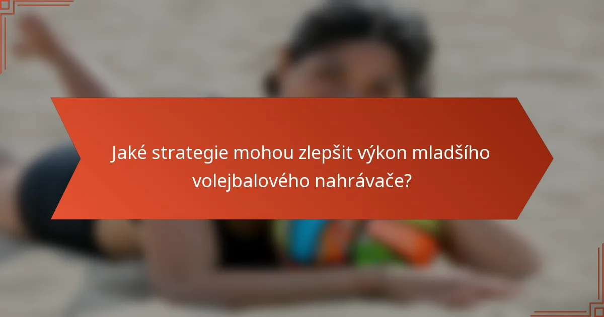 Jaké strategie mohou zlepšit výkon mladšího volejbalového nahrávače?