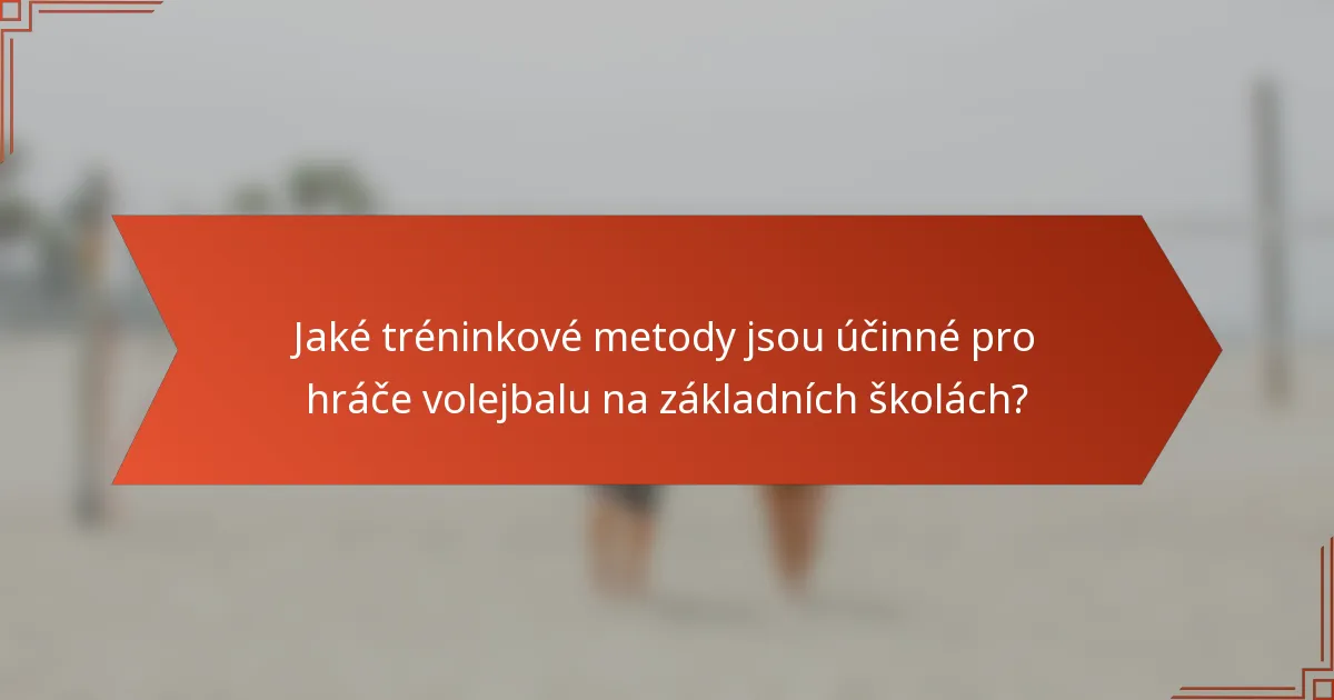 Jaké tréninkové metody jsou účinné pro hráče volejbalu na základních školách?
