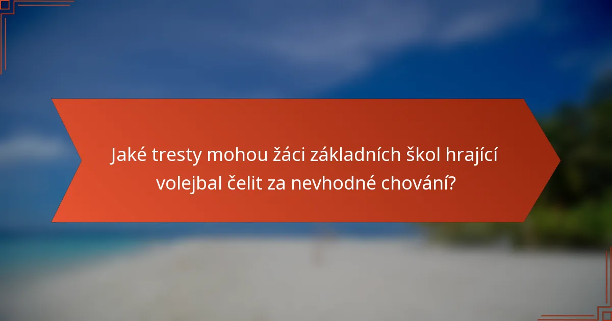 Jaké tresty mohou žáci základních škol hrající volejbal čelit za nevhodné chování?