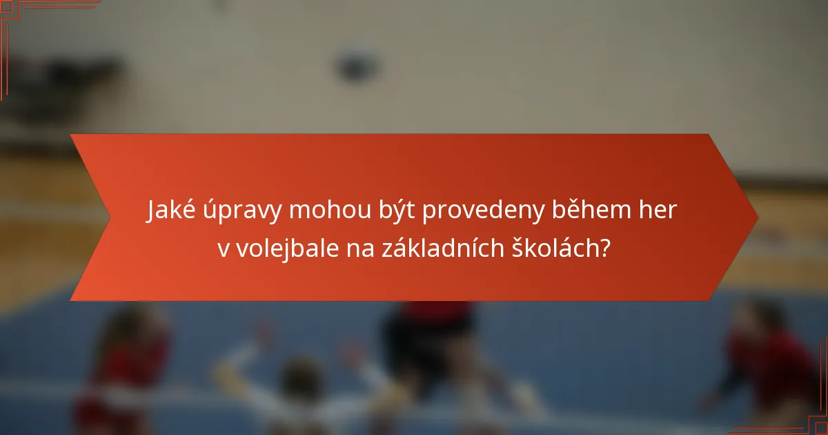 Jaké úpravy mohou být provedeny během her v volejbale na základních školách?