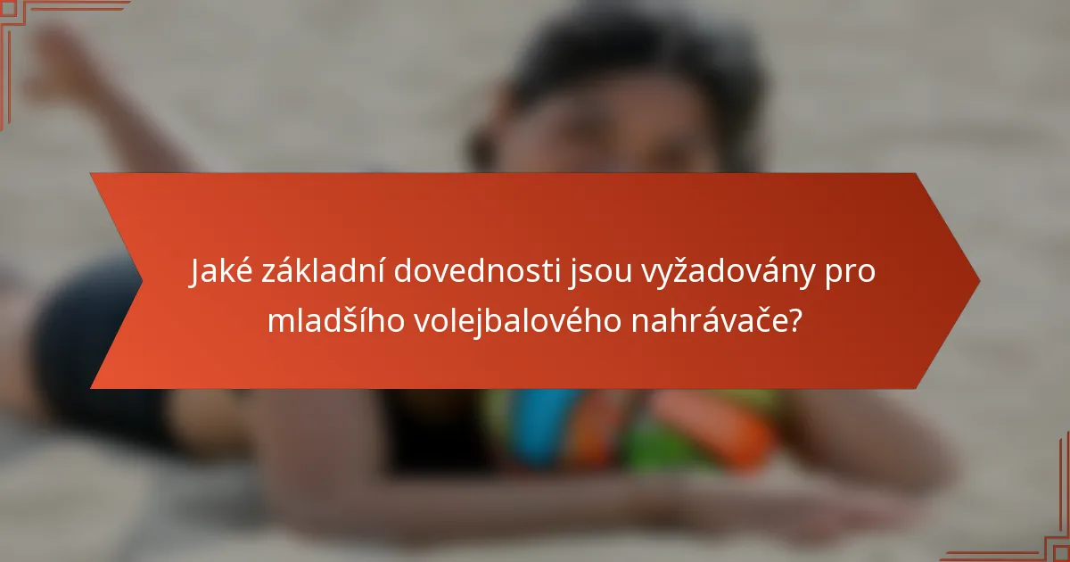 Jaké základní dovednosti jsou vyžadovány pro mladšího volejbalového nahrávače?