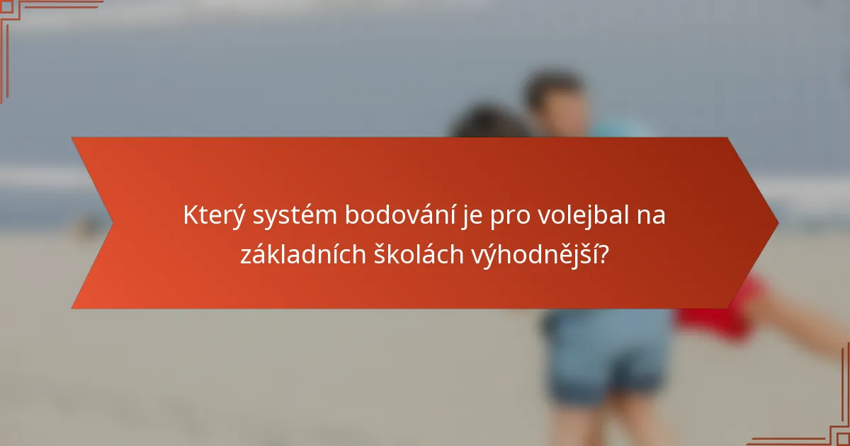 Který systém bodování je pro volejbal na základních školách výhodnější?